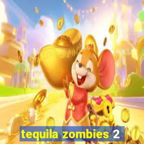 tequila zombies 2